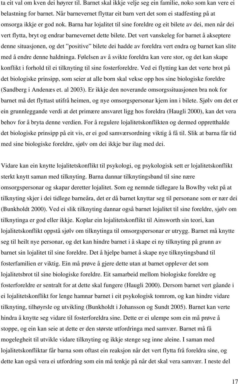 Barna har lojalitet til sine foreldre og eit bilete av dei, men når dei vert flytta, bryt og endrar barnevernet dette bilete.