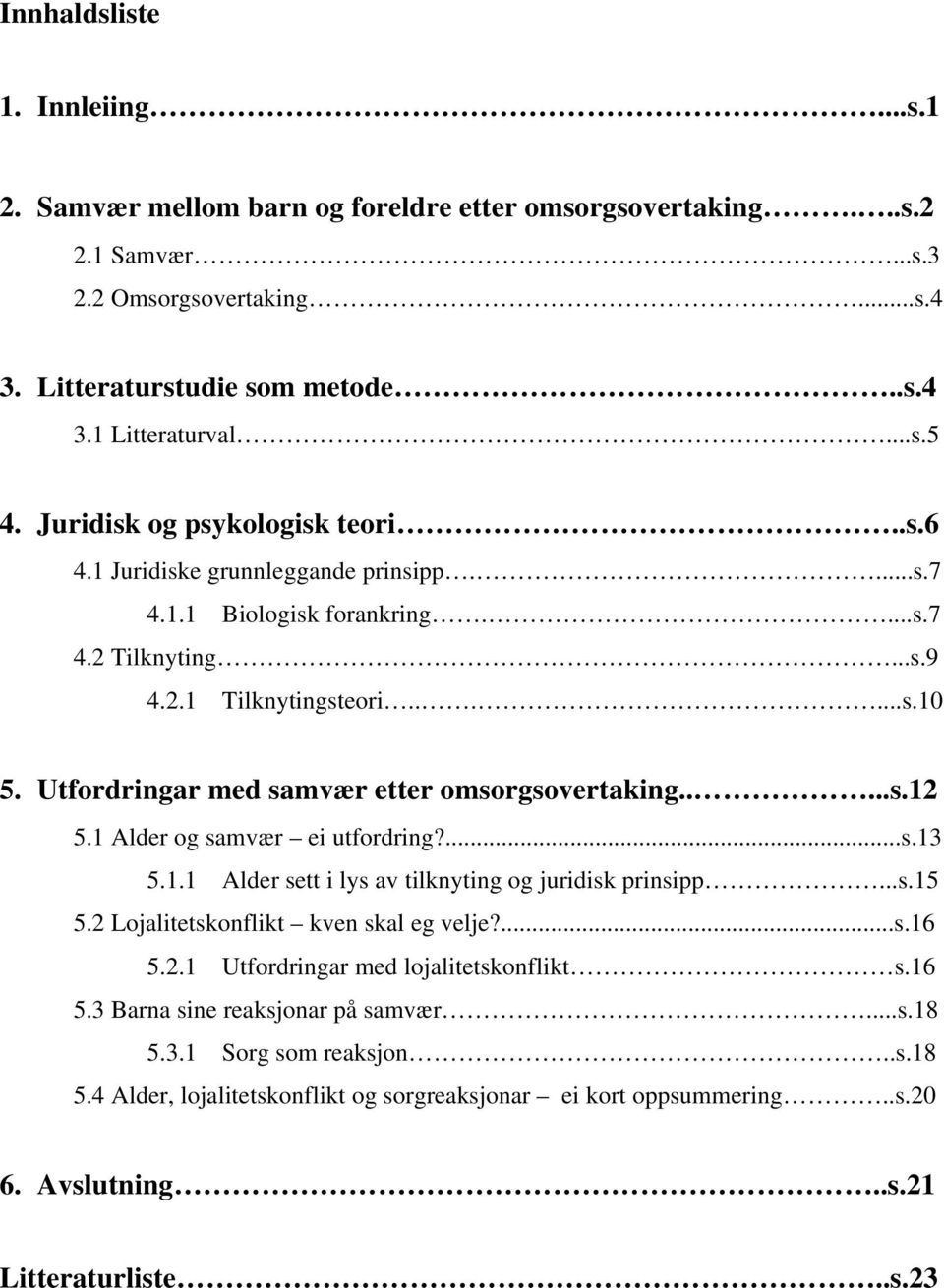 Utfordringar med samvær etter omsorgsovertaking.....s.12 5.1 Alder og samvær ei utfordring?...s.13 5.1.1 Alder sett i lys av tilknyting og juridisk prinsipp...s.15 5.