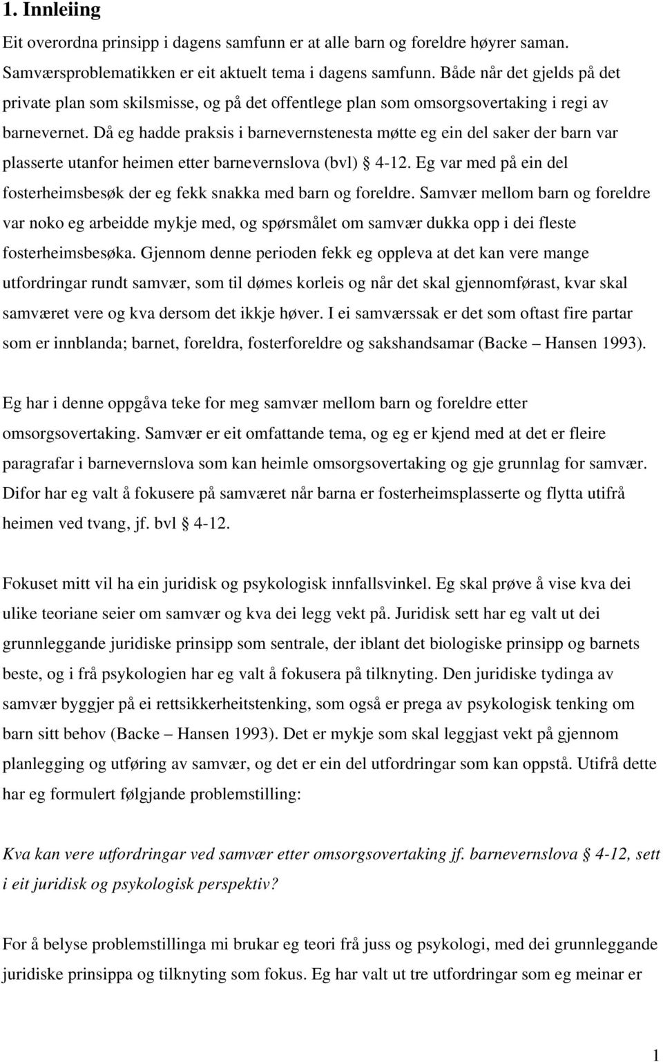 Då eg hadde praksis i barnevernstenesta møtte eg ein del saker der barn var plasserte utanfor heimen etter barnevernslova (bvl) 4-12.