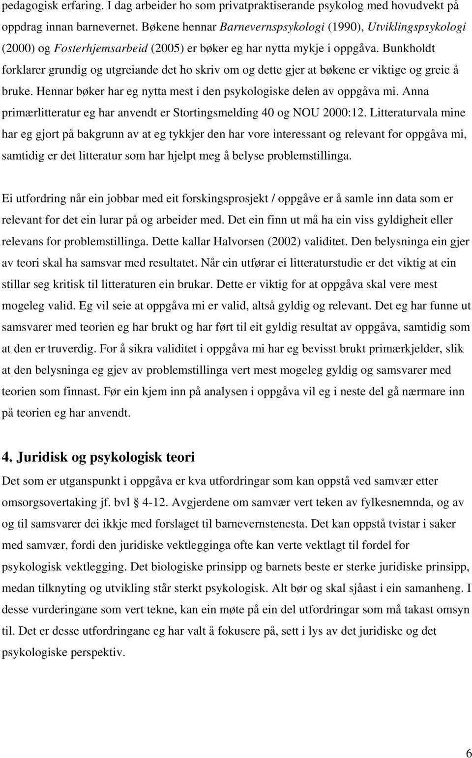 Bunkholdt forklarer grundig og utgreiande det ho skriv om og dette gjer at bøkene er viktige og greie å bruke. Hennar bøker har eg nytta mest i den psykologiske delen av oppgåva mi.