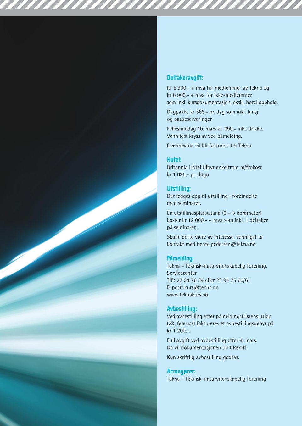 Ovennevnte vil bli fakturert fra Tekna Hotel: Britannia Hotel tilbyr enkeltrom m/frokost kr 1 095,- pr. døgn Utstilling: Det legges opp til utstilling i forbindelse med seminaret.