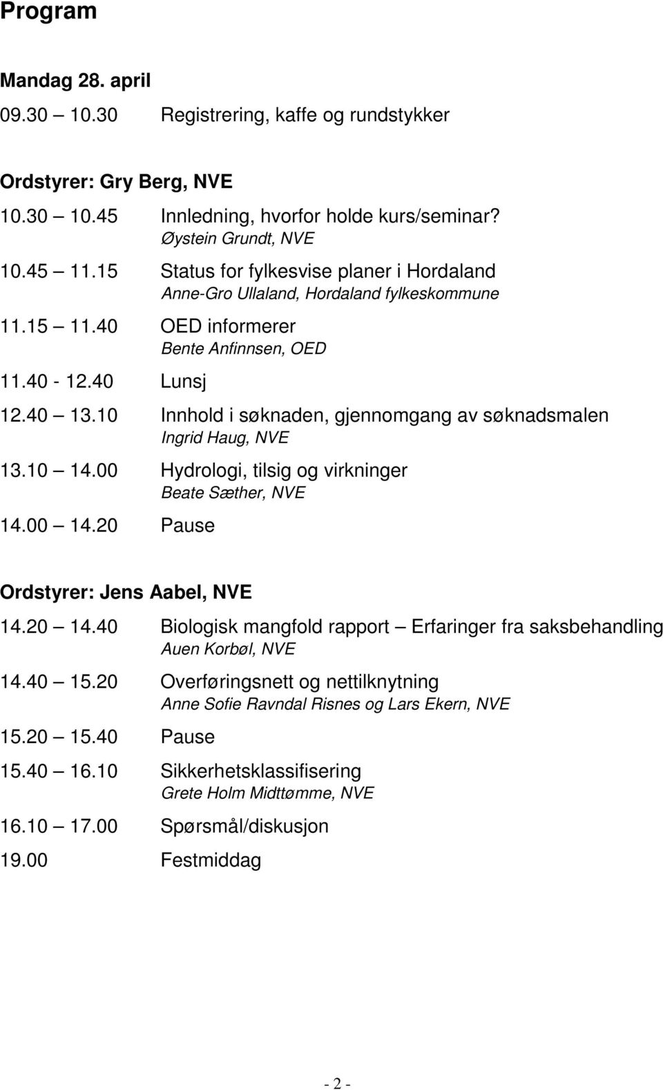 10 Innhold i søknaden, gjennomgang av søknadsmalen Ingrid Haug, NVE 13.10 14.00 Hydrologi, tilsig og virkninger Beate Sæther, NVE 14.00 14.20 Pause Ordstyrer: Jens Aabel, NVE 14.20 14.