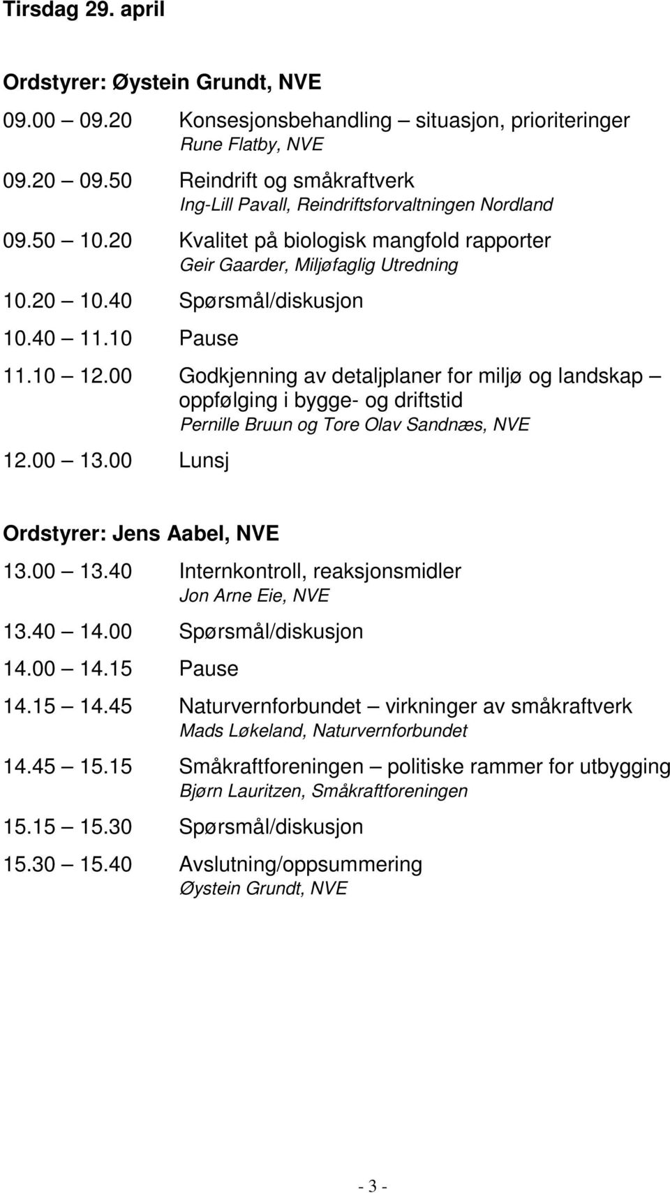 40 Spørsmål/diskusjon 10.40 11.10 Pause 11.10 12.00 Godkjenning av detaljplaner for miljø og landskap oppfølging i bygge- og driftstid Pernille Bruun og Tore Olav Sandnæs, NVE 12.00 13.