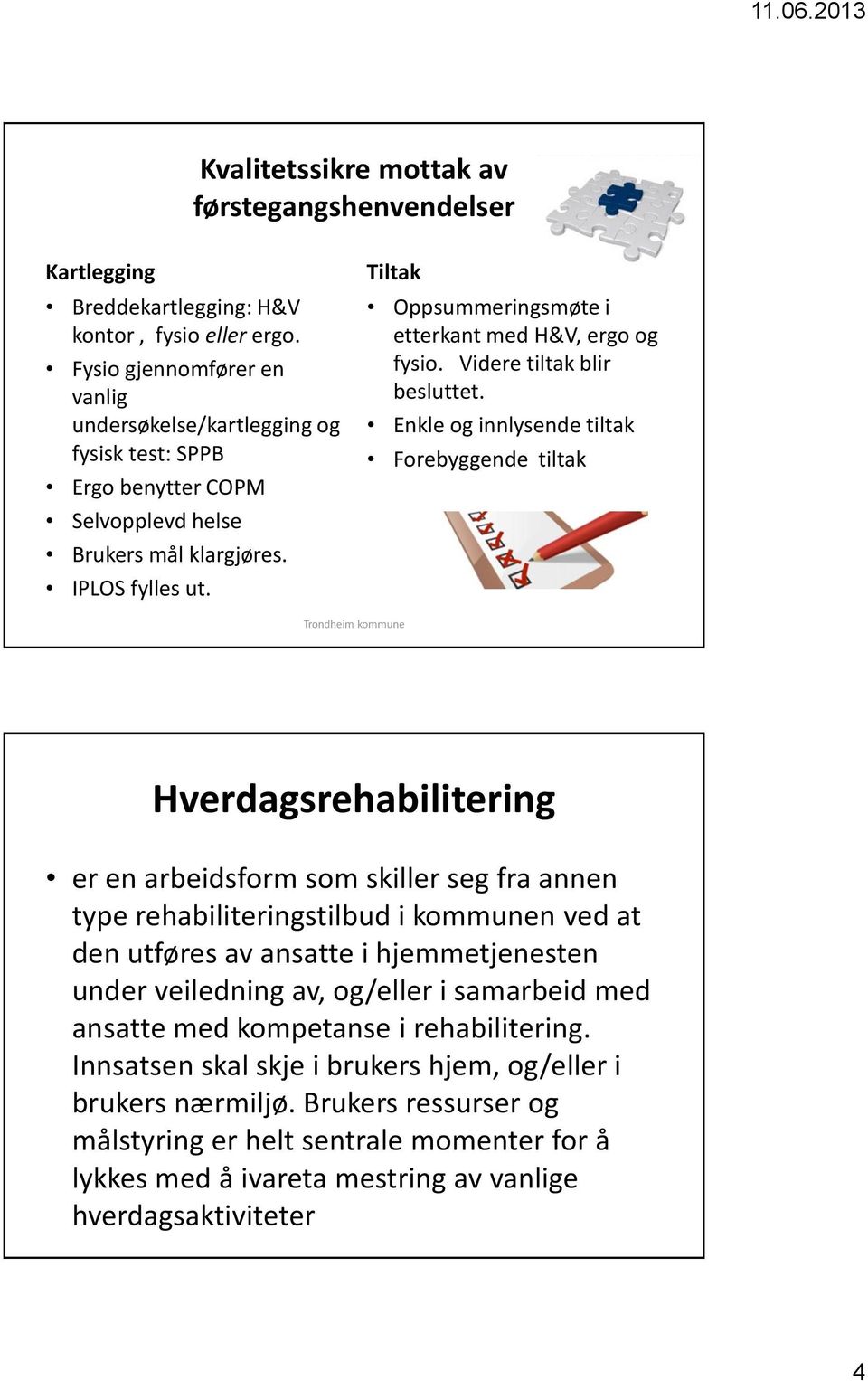 Tiltak Oppsummeringsmøte i etterkant med H&V, ergo og fysio. Videre tiltak blir besluttet.