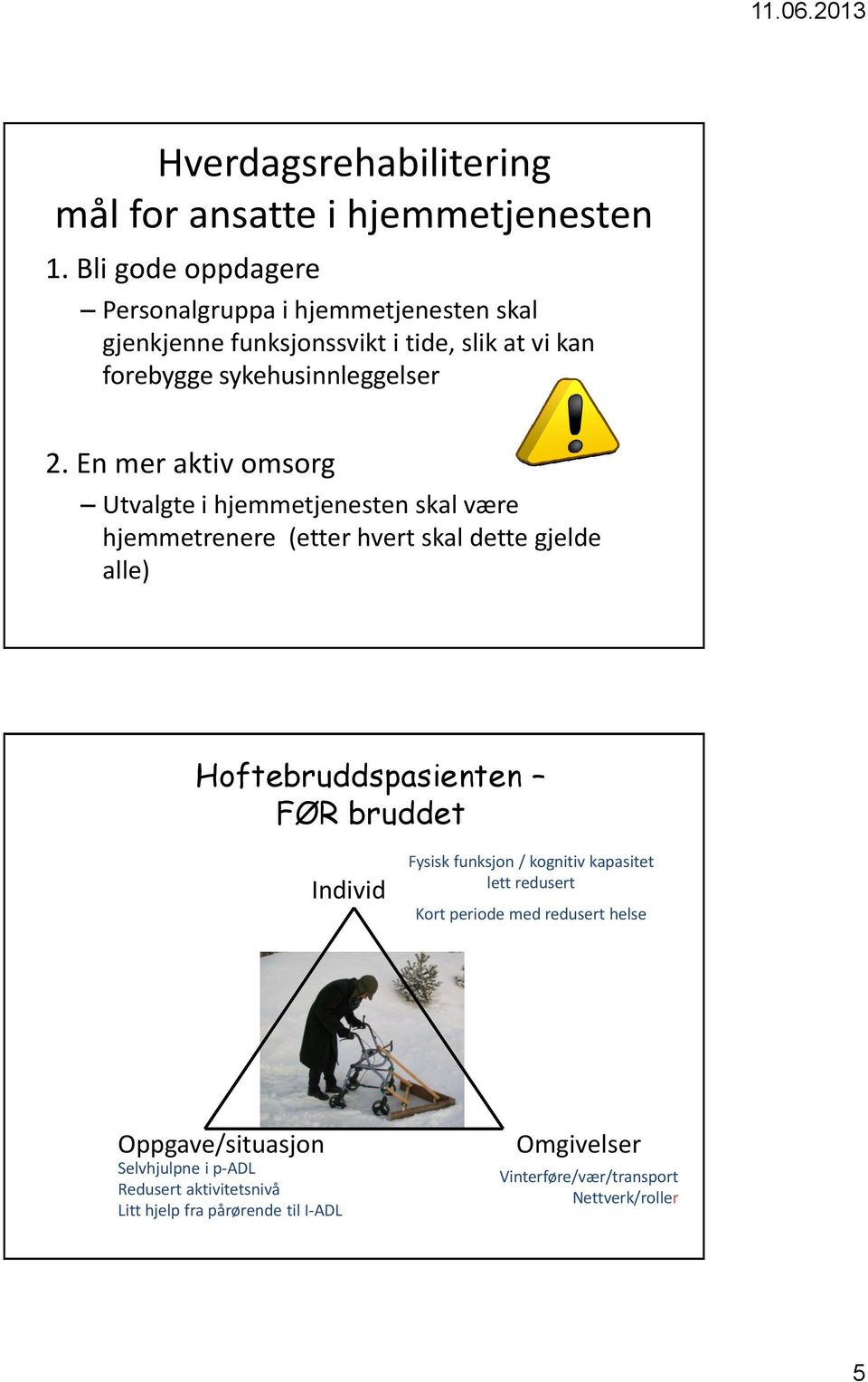 En mer aktiv omsorg Utvalgte i hjemmetjenesten skal være hjemmetrenere (etter hvert skal dette gjelde alle) Hoftebruddspasienten FØR bruddet