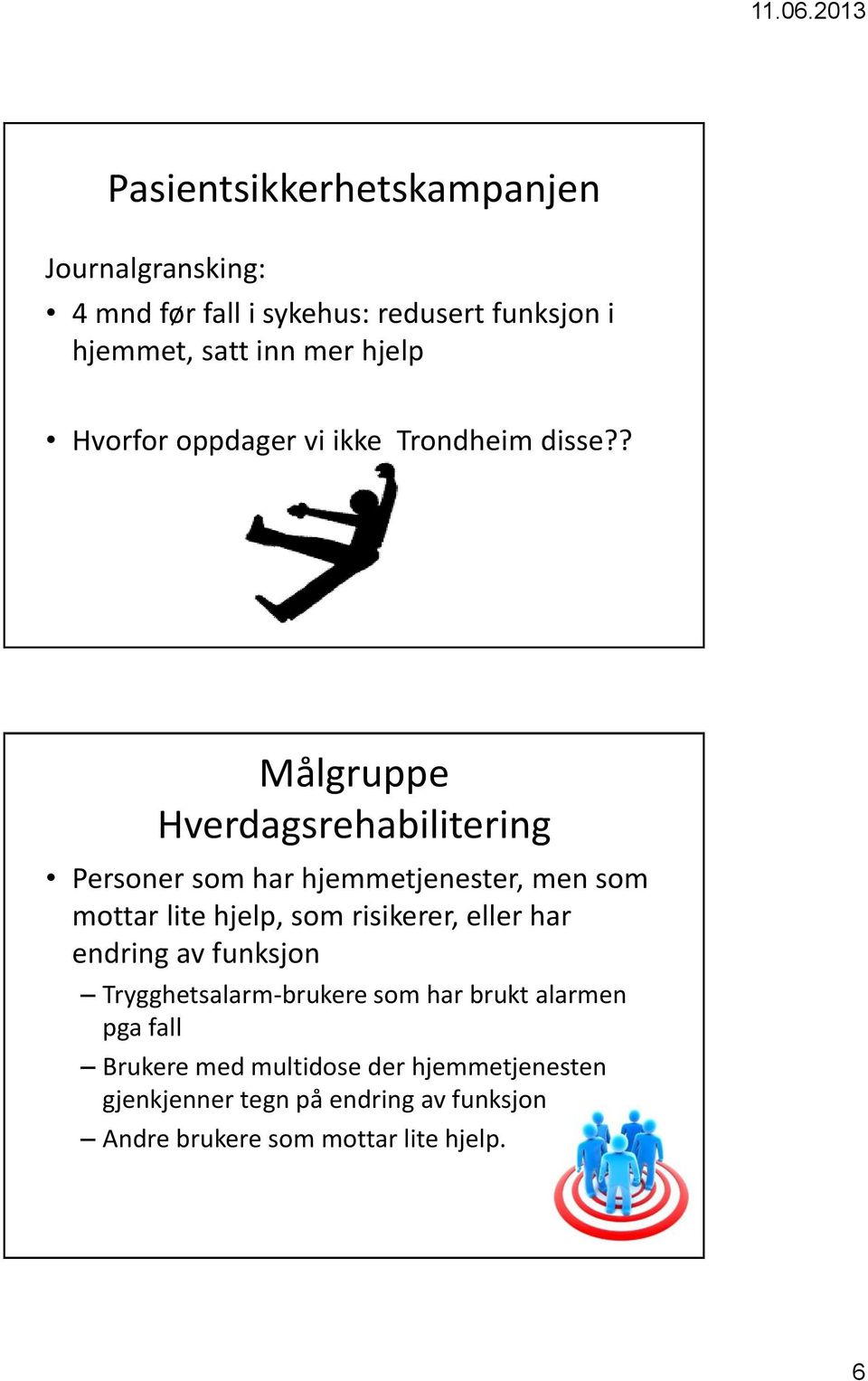 ? Målgruppe Hverdagsrehabilitering Personer som har hjemmetjenester, men som mottar lite hjelp, som risikerer, eller