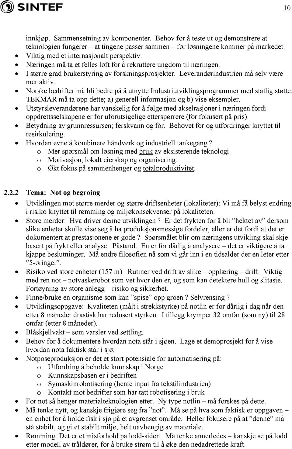 Leverandørindustrien må selv være mer aktiv. Norske bedrifter må bli bedre på å utnytte Industriutviklingsprogrammer med statlig støtte.