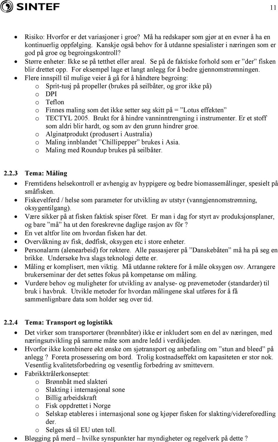 Se på de faktiske forhold som er der fisken blir drettet opp. For eksempel lage et langt anlegg for å bedre gjennomstrømningen.