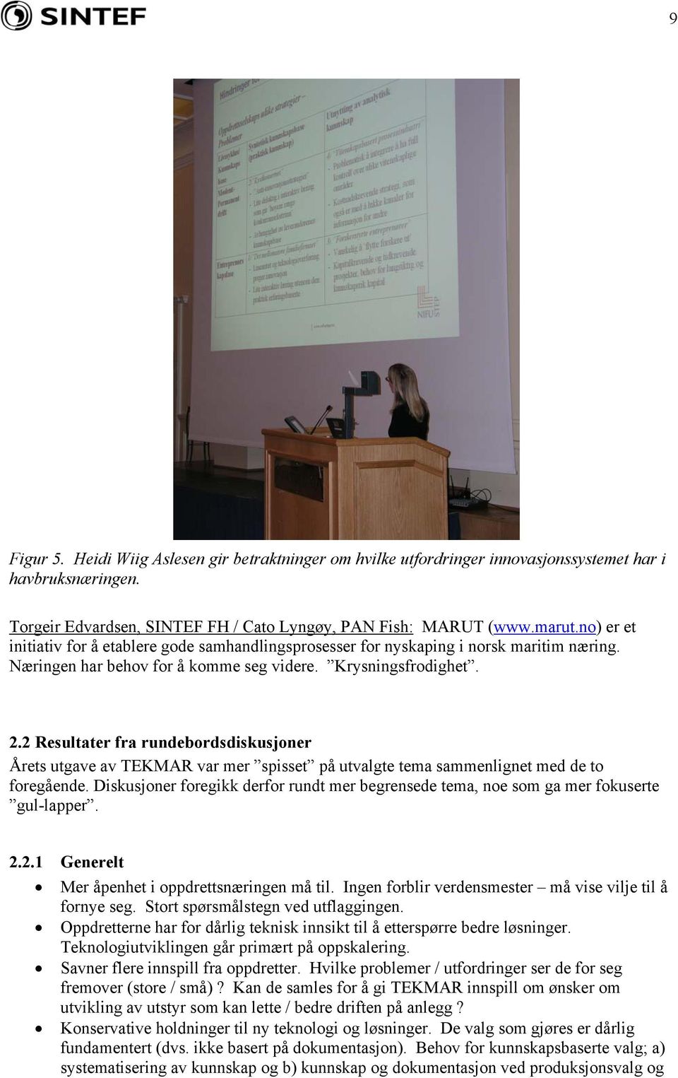 2 Resultater fra rundebordsdiskusjoner Årets utgave av TEKMAR var mer spisset på utvalgte tema sammenlignet med de to foregående.