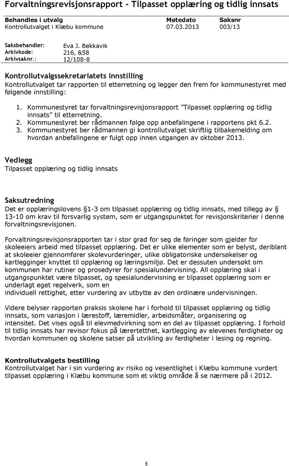 Kommunestyret tar forvaltningsrevisjonsrapport Tilpasset opplæring og tidlig innsats til etterretning. 2. Kommunestyret ber rådmannen følge opp anbefalingene i rapportens pkt 6.2. 3.