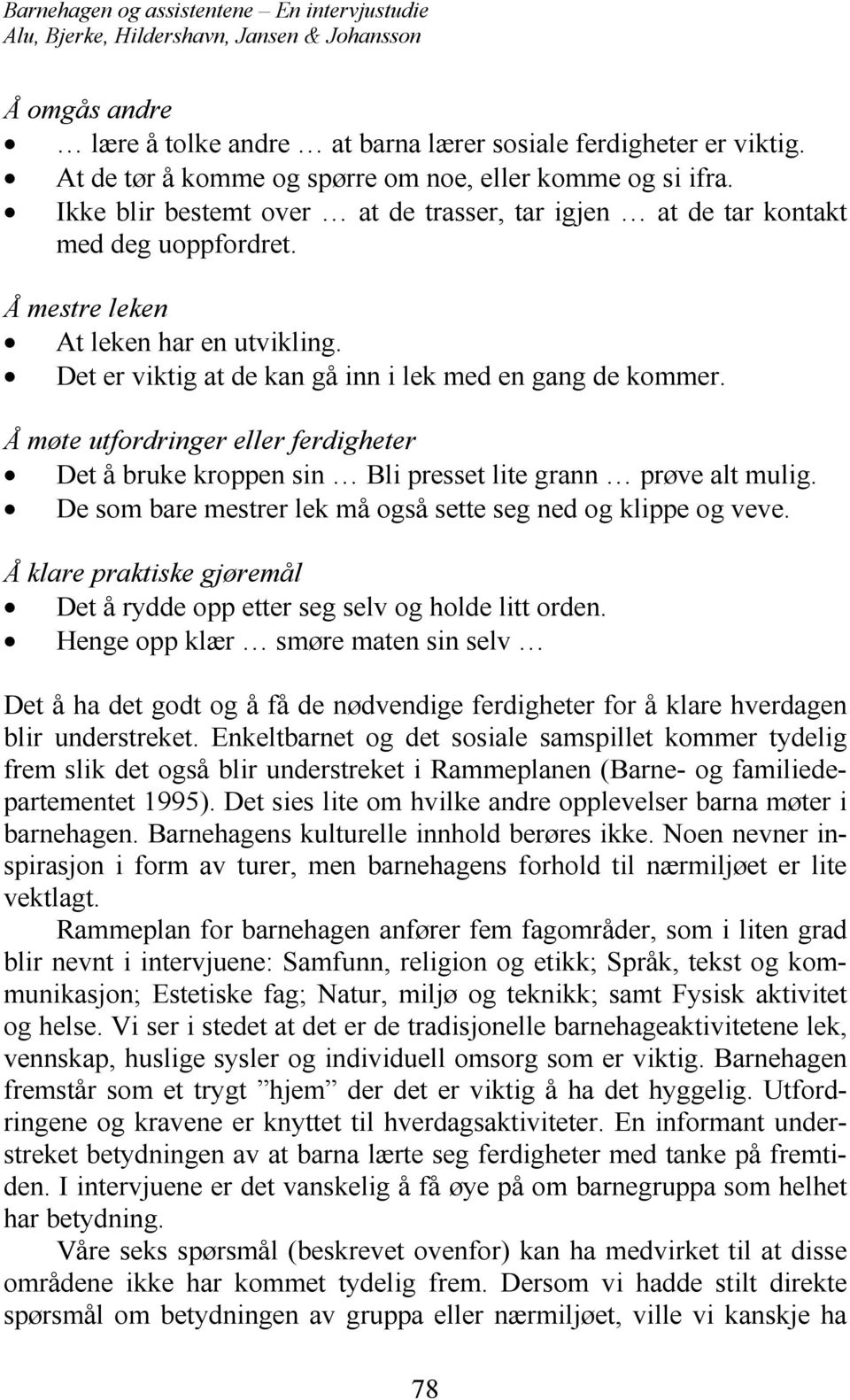 Å møte utfordringer eller ferdigheter Det å bruke kroppen sin Bli presset lite grann prøve alt mulig. De som bare mestrer lek må også sette seg ned og klippe og veve.