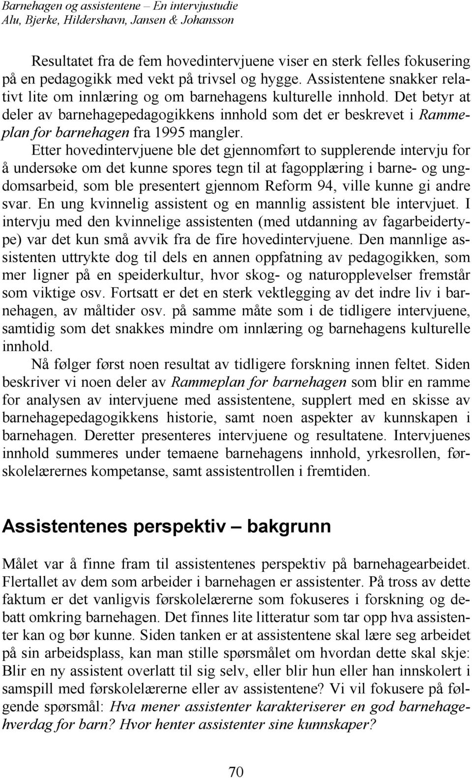 Det betyr at deler av barnehagepedagogikkens innhold som det er beskrevet i Rammeplan for barnehagen fra 1995 mangler.