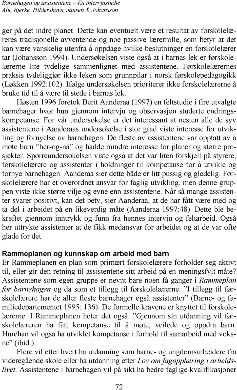 tar (Johansson 1994). Undersøkelsen viste også at i barnas lek er førskolelærerne lite tydelige sammenlignet med assistentene.