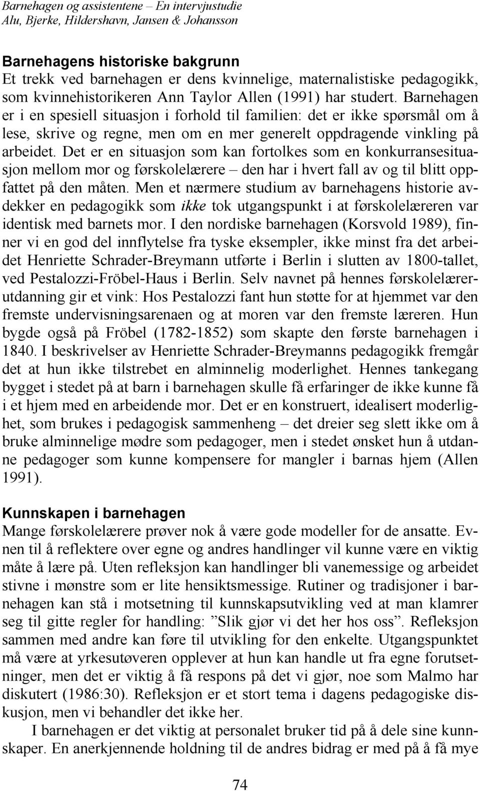 Det er en situasjon som kan fortolkes som en konkurransesituasjon mellom mor og førskolelærere den har i hvert fall av og til blitt oppfattet på den måten.