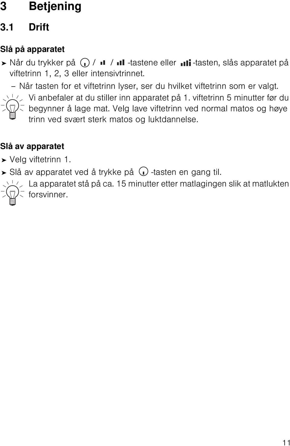 viftetrinn 5 minutter før du begynner å lage mat. Velg lave viftetrinn ved normal matos og høye trinn ved svært sterk matos og luktdannelse.