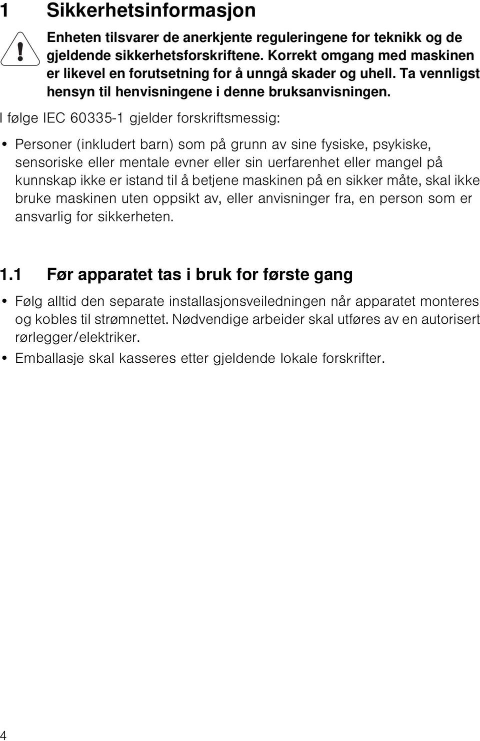 I følge IEC 60335-1 gjelder forskriftsmessig: Personer (inkludert barn) som på grunn av sine fysiske, psykiske, sensoriske eller mentale evner eller sin uerfarenhet eller mangel på kunnskap ikke er