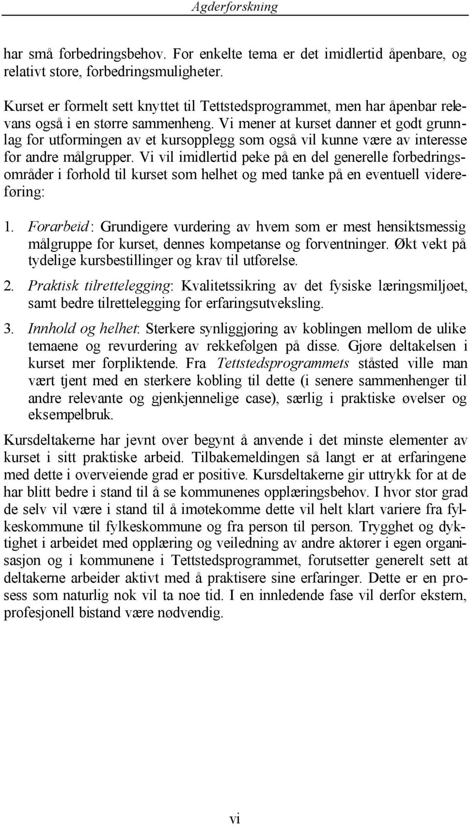 Vi mener at kurset danner et godt grunnlag for utformingen av et kursopplegg som også vil kunne være av interesse for andre målgrupper.