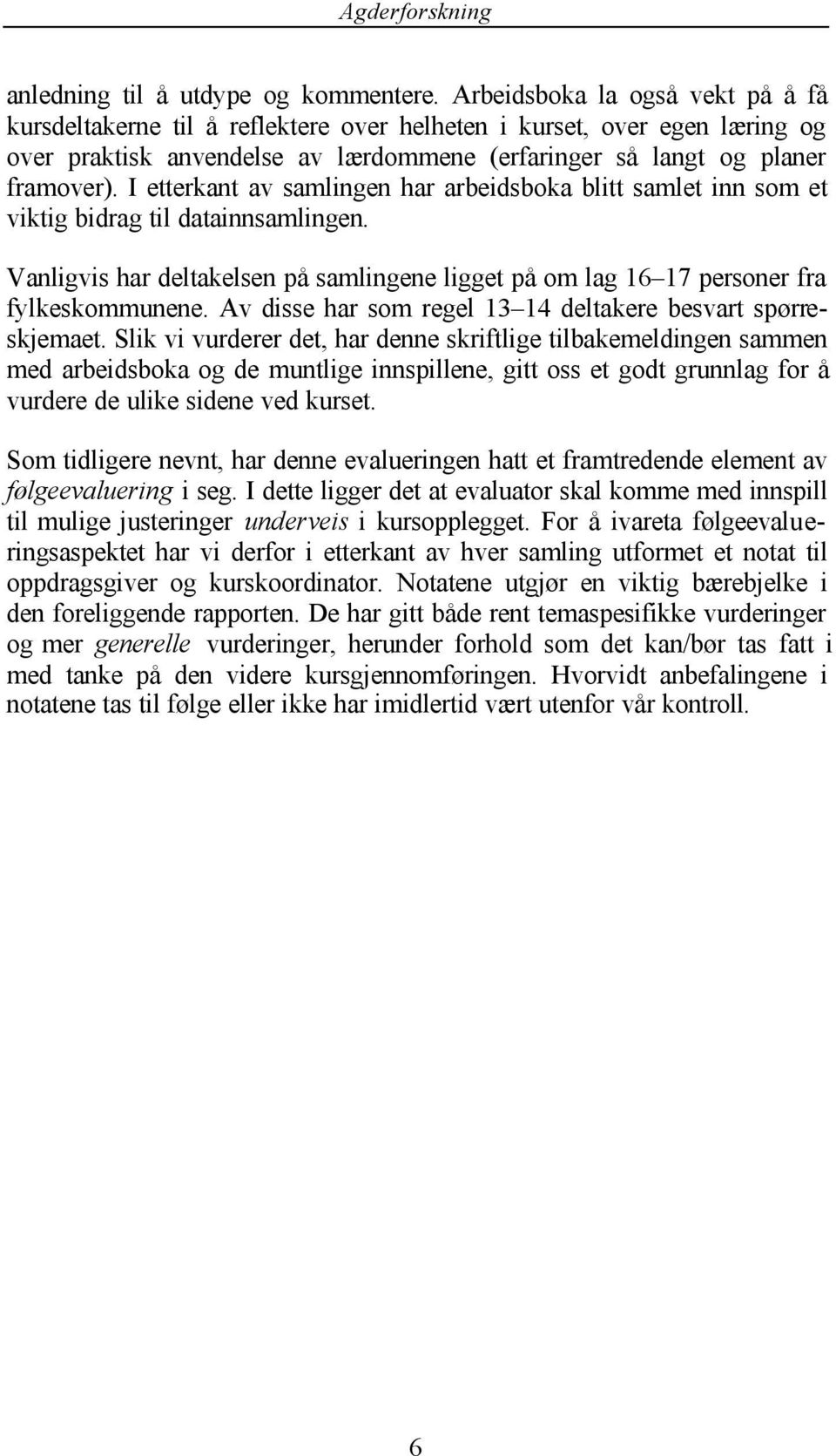 I etterkant av samlingen har arbeidsboka blitt samlet inn som et viktig bidrag til datainnsamlingen. Vanligvis har deltakelsen på samlingene ligget på om lag 16 17 personer fra fylkeskommunene.