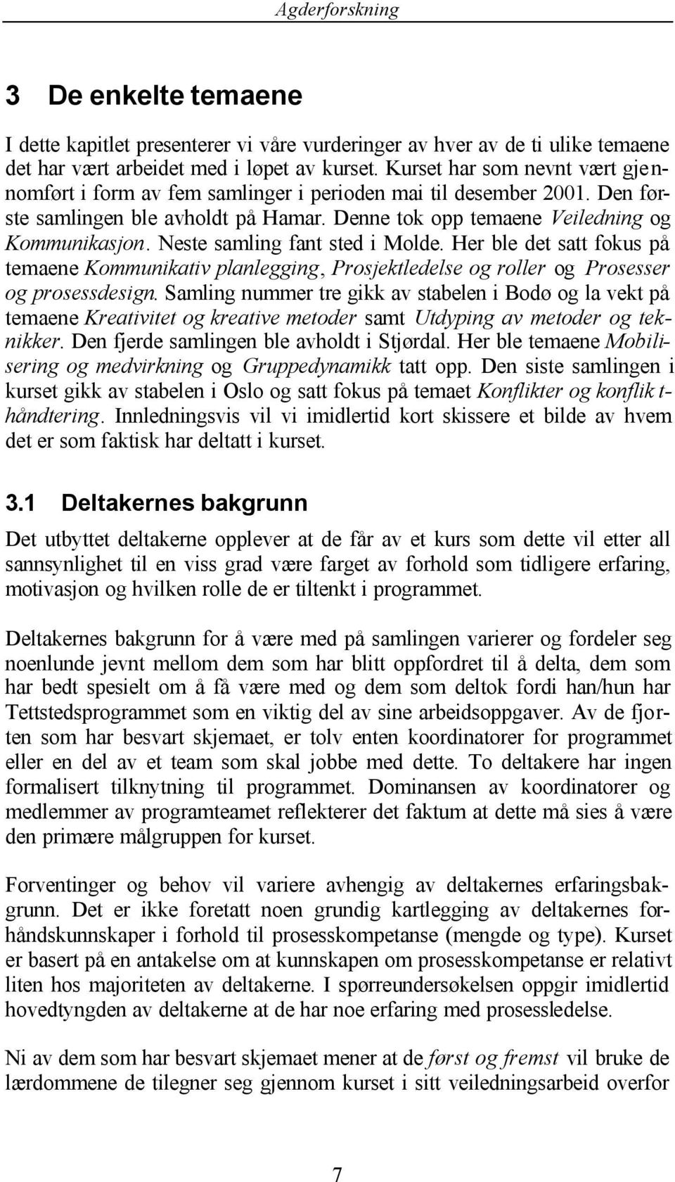 Neste samling fant sted i Molde. Her ble det satt fokus på temaene Kommunikativ planlegging, Prosjektledelse og roller og Prosesser og prosessdesign.