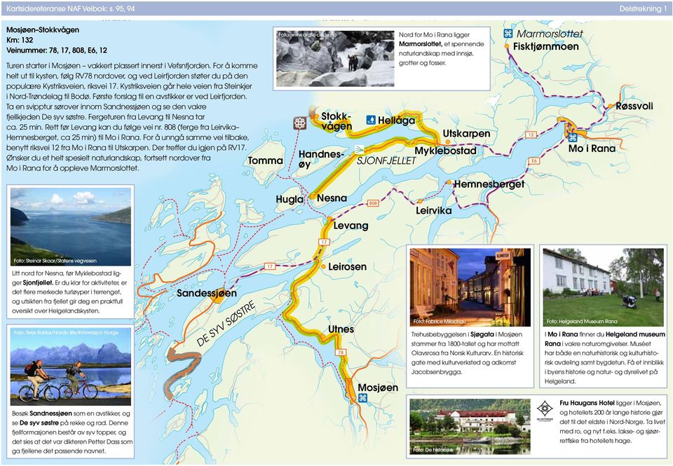 For å komme helt ut til kysten, følg RV78 nordover, og ved Leirfjorden støter du på den populære Kystriksveien, riksvei. Kystriksveien går hele veien fra Steinkjer i Nord-Trøndelag til Bodø.