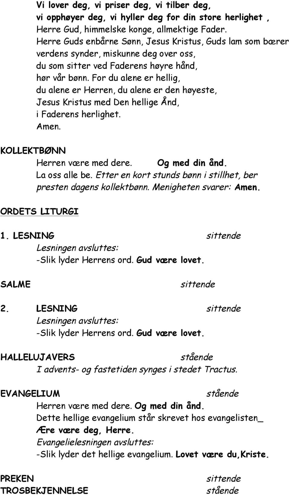 For du alene er hellig, du alene er Herren, du alene er den høyeste, Jesus Kristus med Den hellige Ånd, i Faderens herlighet. Amen. KOLLEKTBØNN La oss alle be.