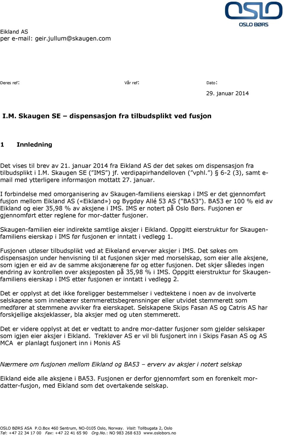 januar. I forbindelse med omorganisering av Skaugen-familiens eierskap i IMS er det gjennomført fusjon mellom Eikland AS («Eikland») og Bygdøy Allé 53 AS ( BA53 ).