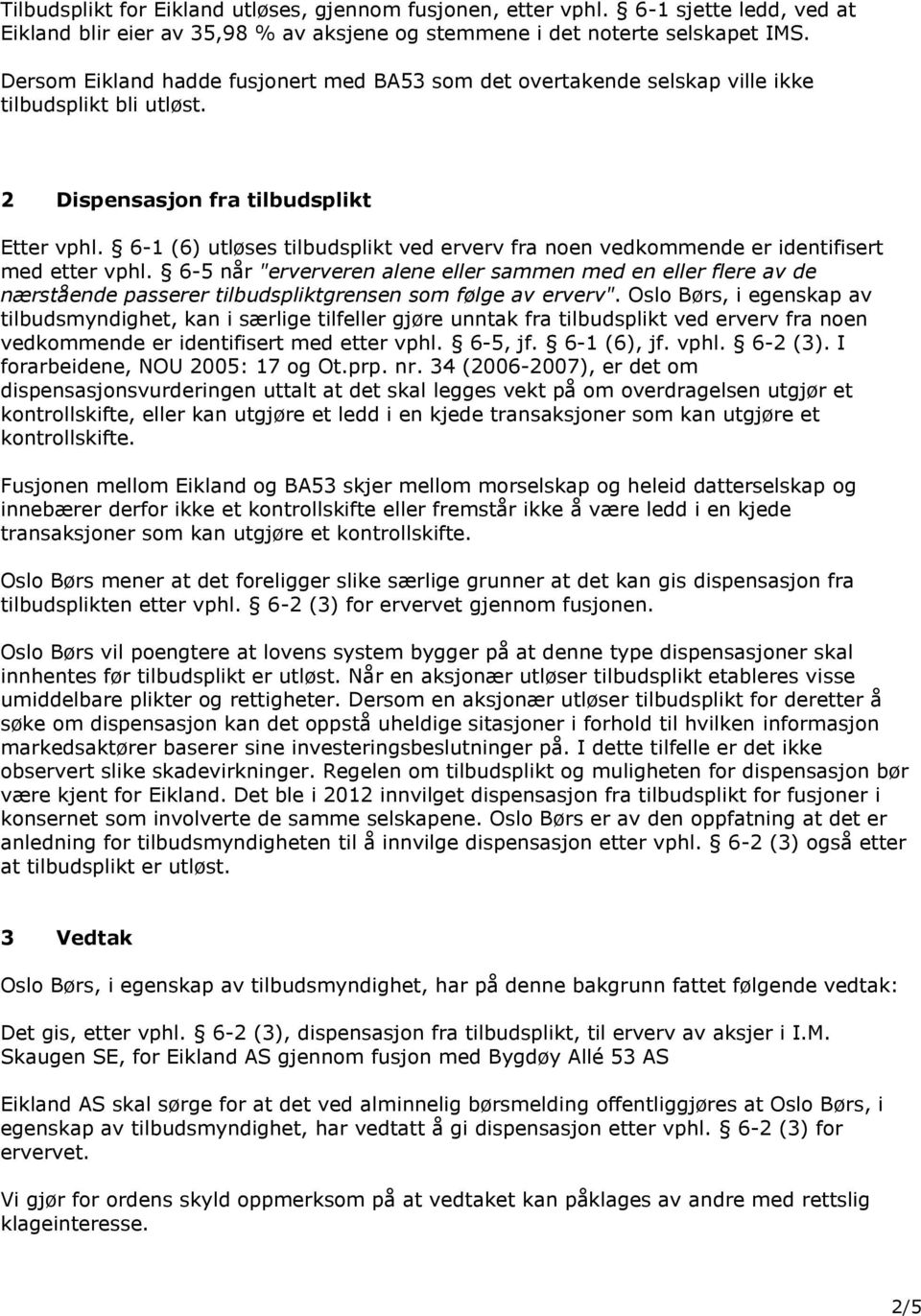 6-1 (6) utløses tilbudsplikt ved erverv fra noen vedkommende er identifisert med etter vphl.