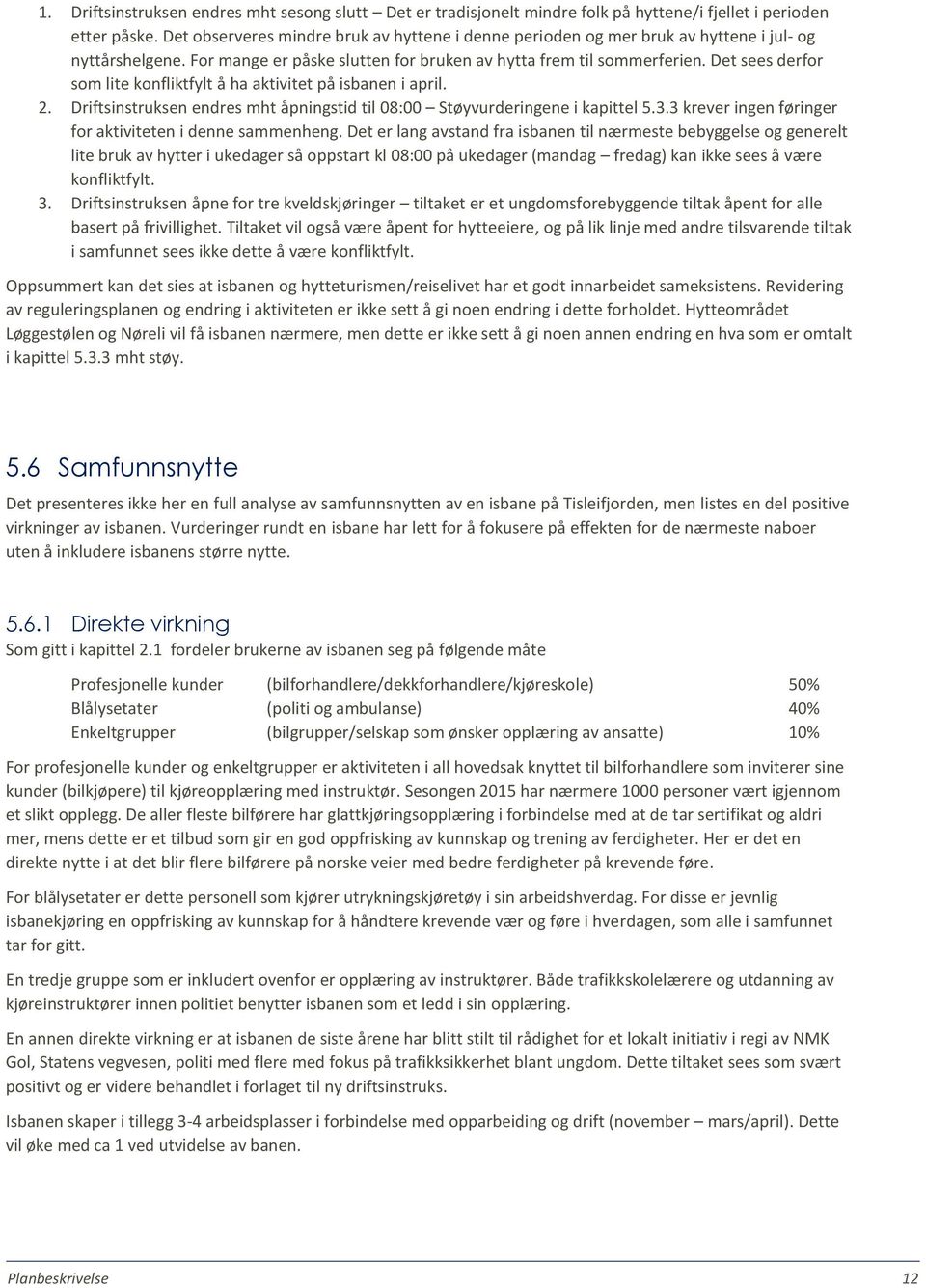 Det sees derfor som lite konfliktfylt å ha aktivitet på isbanen i april. 2. Driftsinstruksen endres mht åpningstid til 08:00 Støyvurderingene i kapittel 5.3.