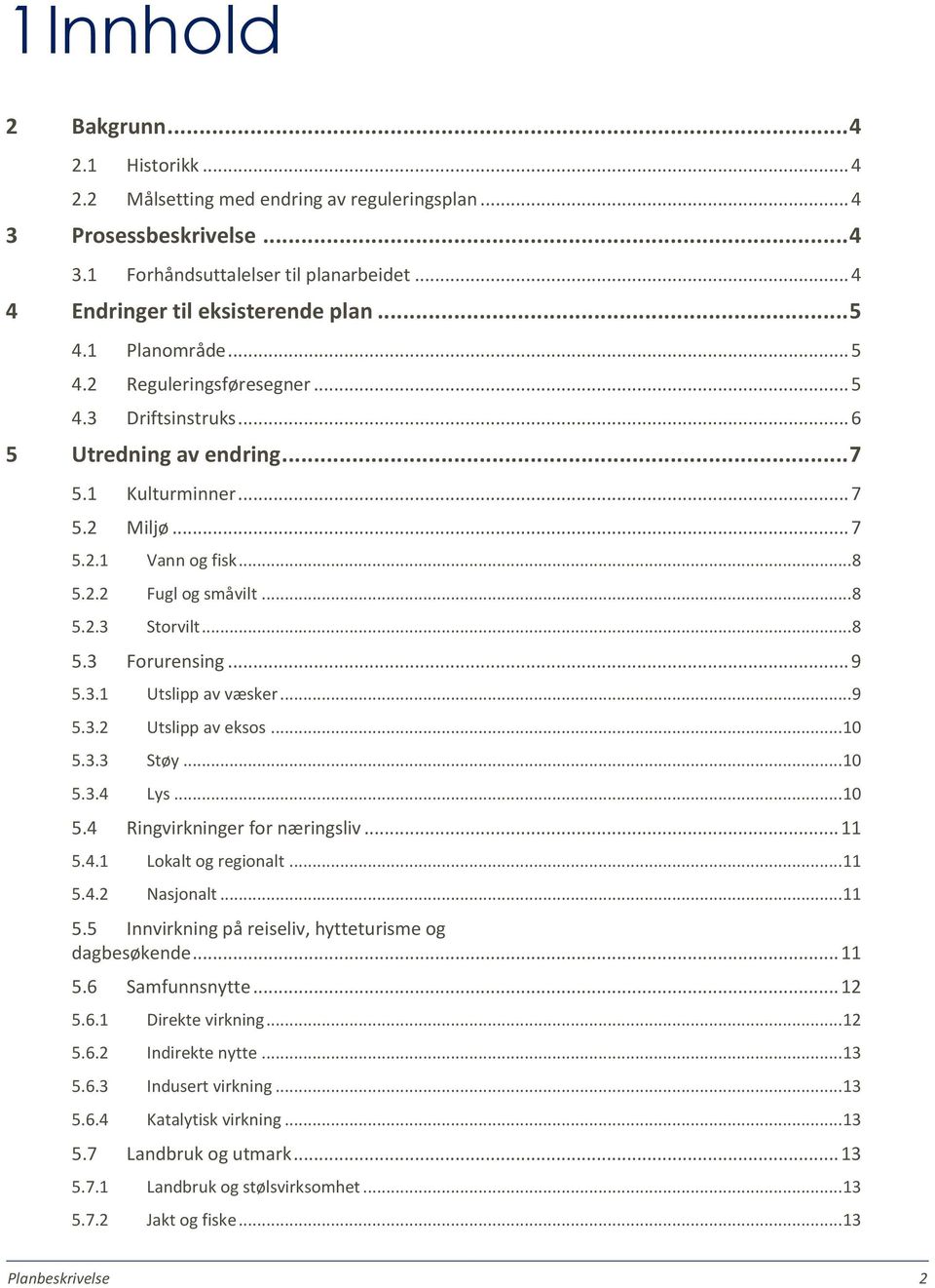 .. 8 5.3 Forurensing... 9 5.3.1 Utslipp av væsker... 9 5.3.2 Utslipp av eksos... 10 5.3.3 Støy... 10 5.3.4 Lys... 10 5.4 Ringvirkninger for næringsliv... 11 5.4.1 Lokalt og regionalt... 11 5.4.2 Nasjonalt.