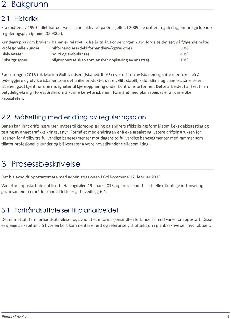 For sesongen 2014 fordelte det seg på følgende måte: Profesjonelle kunder (bilforhandlere/dekkforhandlere/kjøreskole) 50% Blålysetater (politi og ambulanse) 40% Enkeltgrupper (bilgrupper/selskap som