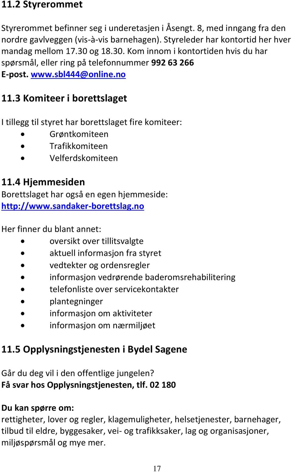 3 Komiteer i borettslaget I tillegg til styret har borettslaget fire komiteer: Grøntkomiteen Trafikkomiteen Velferdskomiteen 11.4 Hjemmesiden Borettslaget har også en egen hjemmeside: http://www.