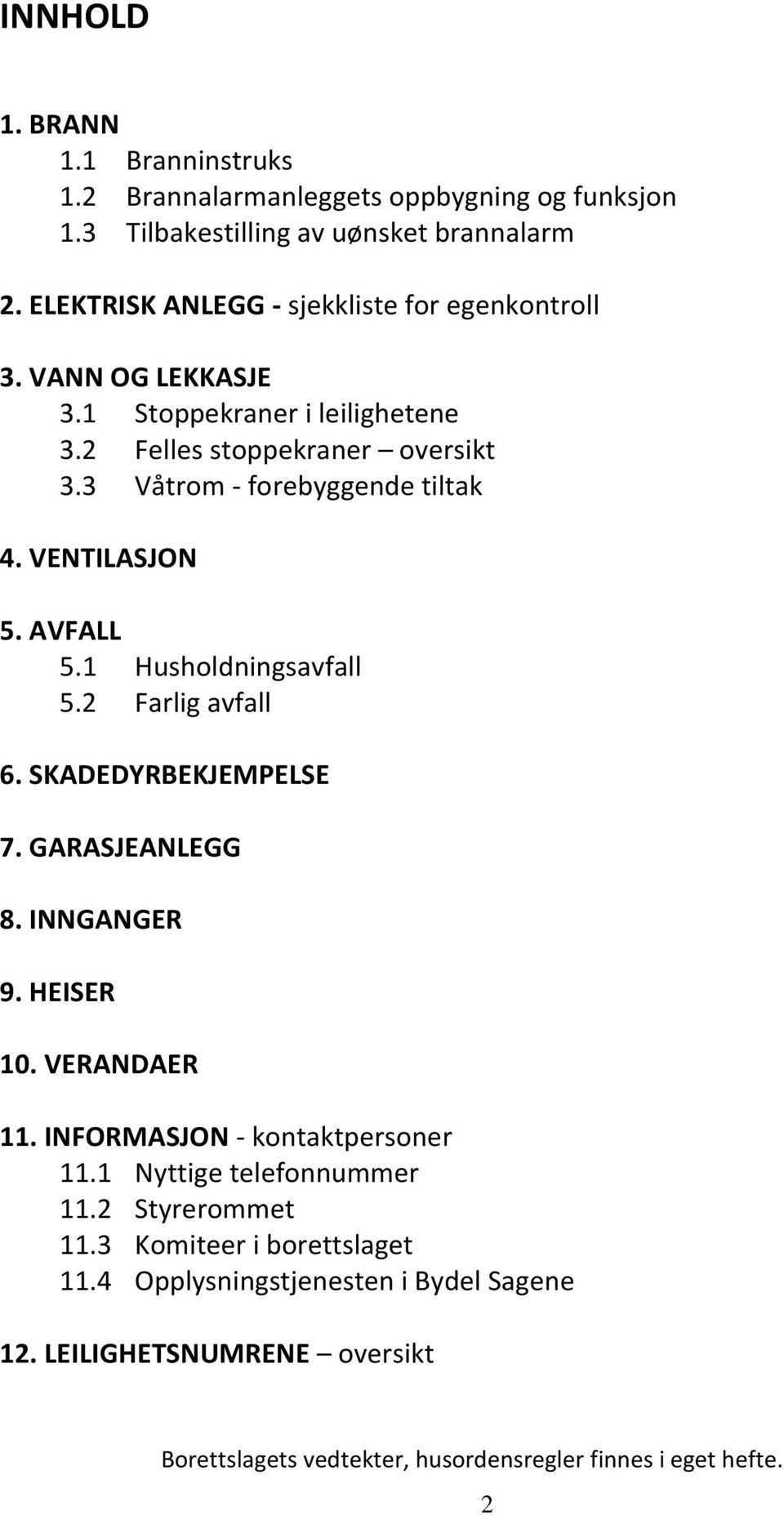 VENTILASJON 5. AVFALL 5.1 Husholdningsavfall 5.2 Farlig avfall 6. SKADEDYRBEKJEMPELSE 7. GARASJEANLEGG 8. INNGANGER 9. HEISER 10. VERANDAER 11.