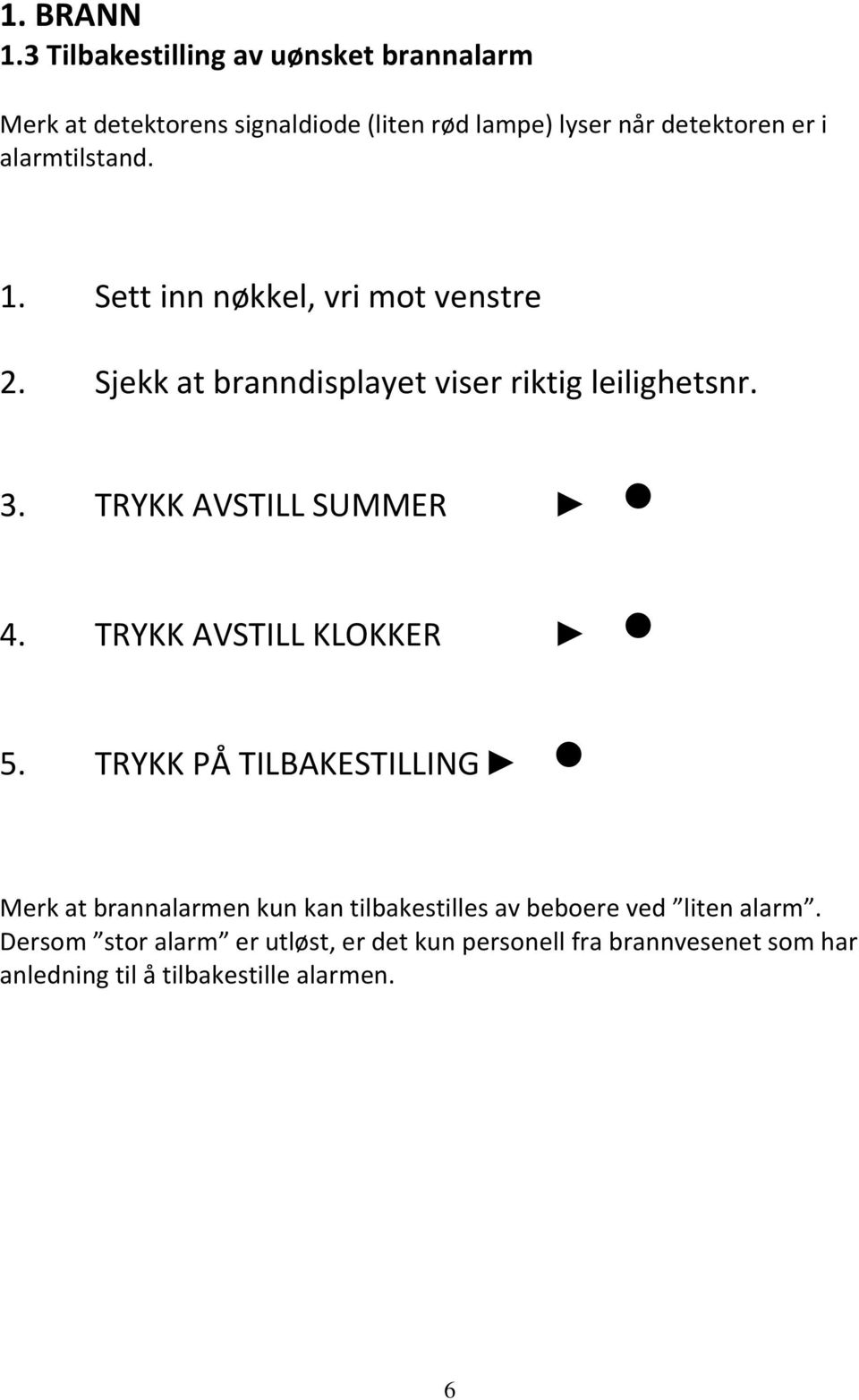 alarmtilstand. 1. Sett inn nøkkel, vri mot venstre 2. Sjekk at branndisplayet viser riktig leilighetsnr. 3.