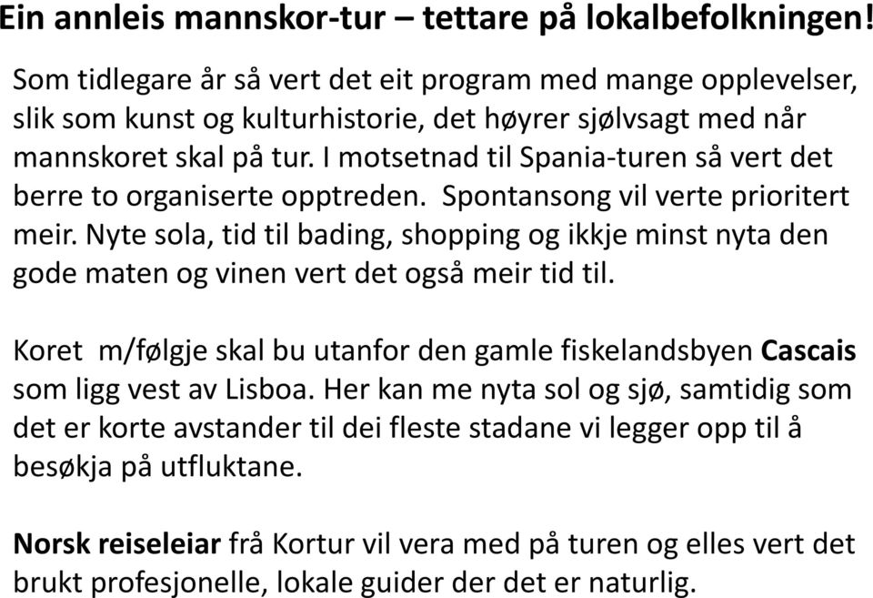 I motsetnad til Spania-turen så vert det berre to organiserte opptreden. Spontansong vil verte prioritert meir.