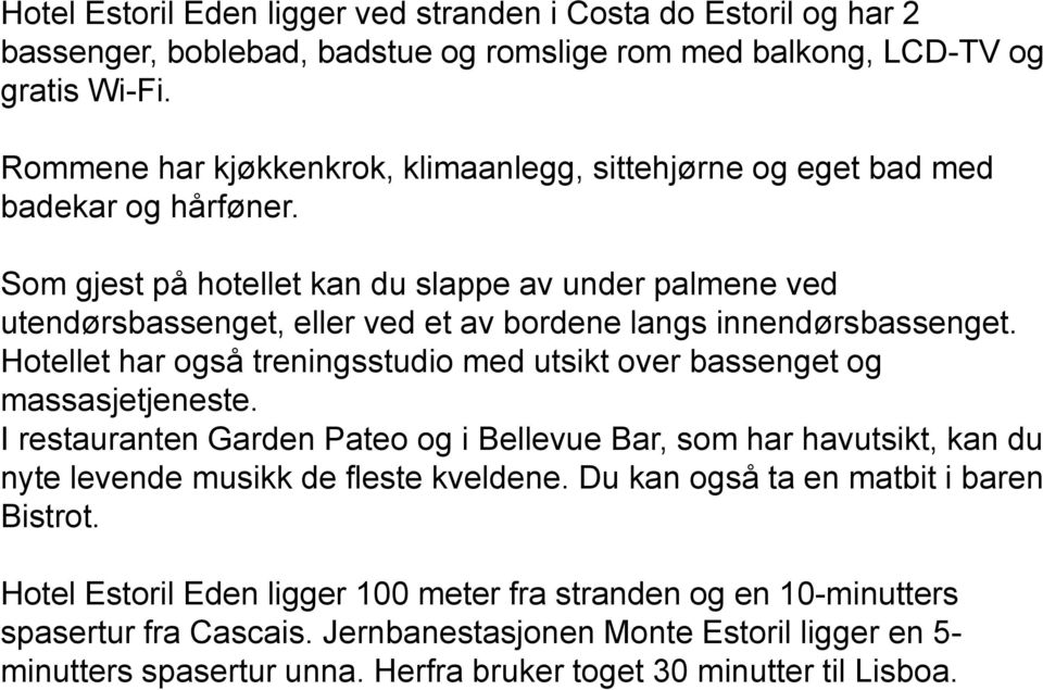 Som gjest på hotellet kan du slappe av under palmene ved utendørsbassenget, eller ved et av bordene langs innendørsbassenget.