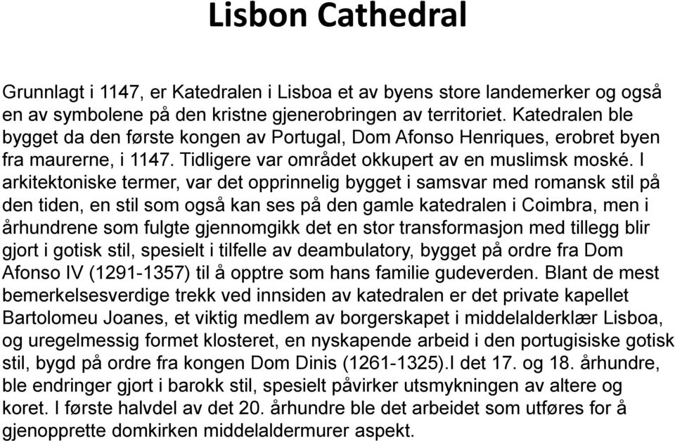 I arkitektoniske termer, var det opprinnelig bygget i samsvar med romansk stil på den tiden, en stil som også kan ses på den gamle katedralen i Coimbra, men i århundrene som fulgte gjennomgikk det en