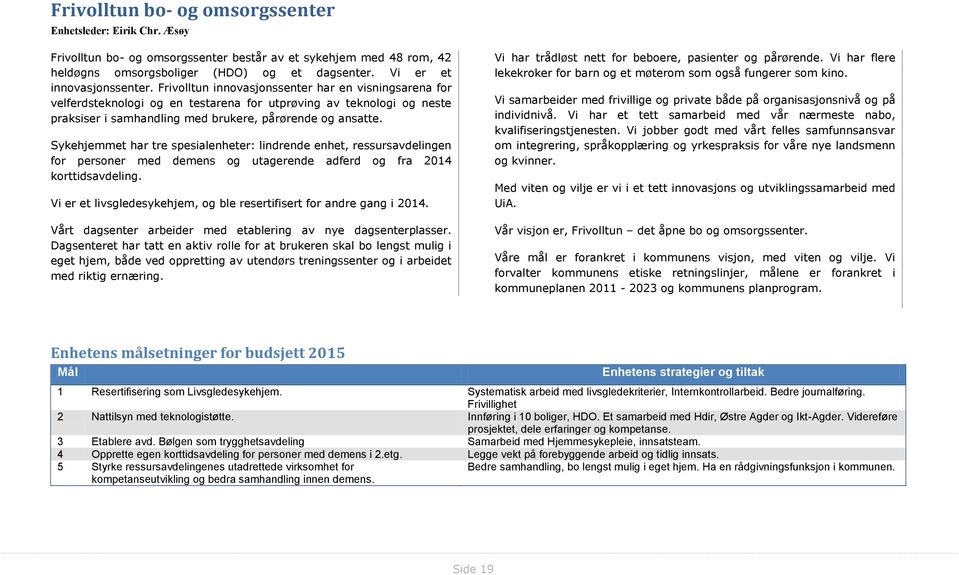 Frivolltun innovasjonssenter har en visningsarena for velferdsteknologi og en testarena for utprøving av teknologi og neste praksiser i samhandling med brukere, pårørende og ansatte.