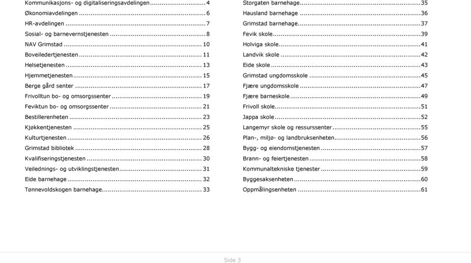 .. 26 Grimstad bibliotek... 28 Kvalifiseringstjenesten... 30 Veilednings- og utviklingstjenesten... 31 Eide barnehage... 32 Tønnevoldskogen barnehage... 33 Storgaten barnehage... 35 Hausland barnehage.