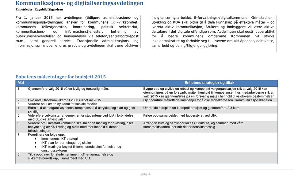 og informasjonstjenester, betjening av publikumshenvendelser og henvendelser via telefon/sentralbord/epost m.m., samt generell service.