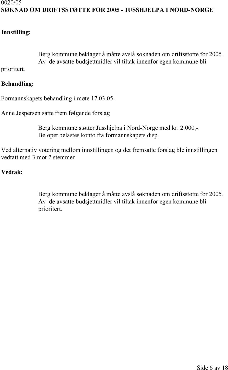 05: Anne Jespersen satte frem følgende forslag Berg kommune støtter Jusshjelpa i Nord-Norge med kr. 2.000,-. Beløpet belastes konto fra formannskapets disp.