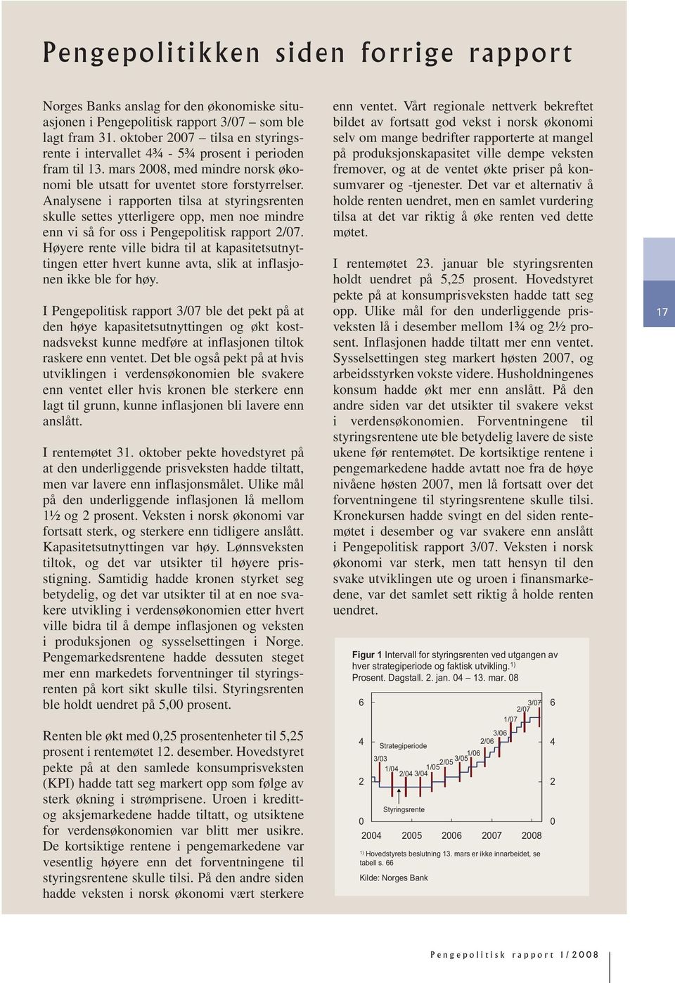 Analysene i rapporten tilsa at styringsrenten skulle settes ytterligere opp, men noe mindre enn vi så for oss i Pengepolitisk rapport /7.