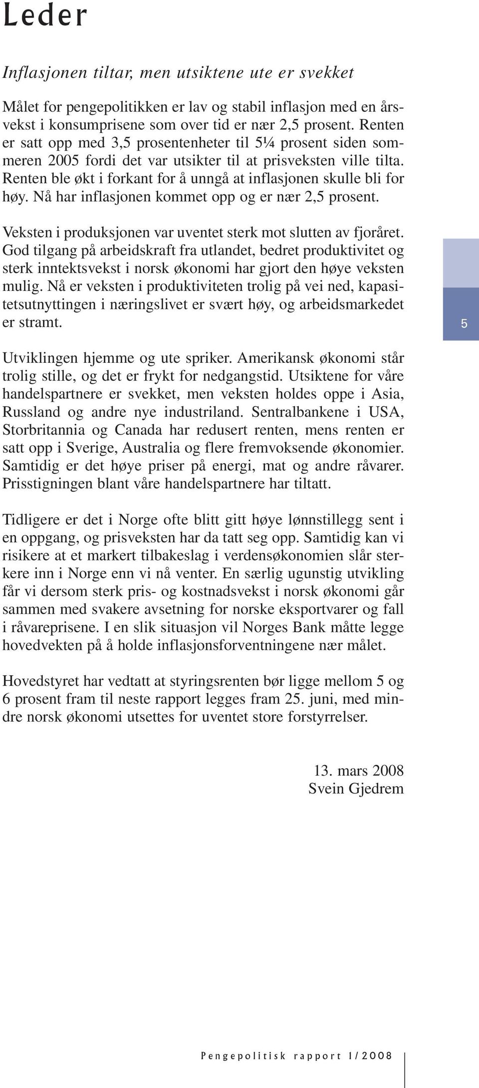 Nå har inflasjonen kommet opp og er nær, prosent. Veksten i produksjonen var uventet sterk mot slutten av fjoråret.