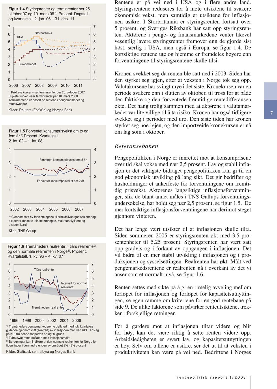 I Storbritannia er styringsrenten fortsatt over prosent, og Sveriges Riksbank har satt opp styringsrenten.