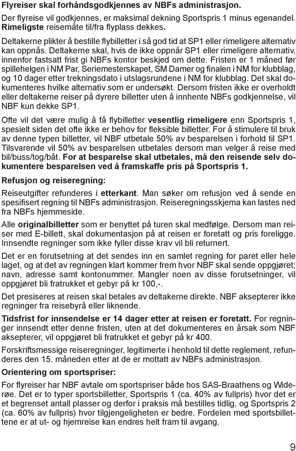 Deltakerne skal, hvis de ikke oppnår SP1 eller rimeligere alternativ, innenfor fastsatt frist gi NBFs kontor beskjed om dette.