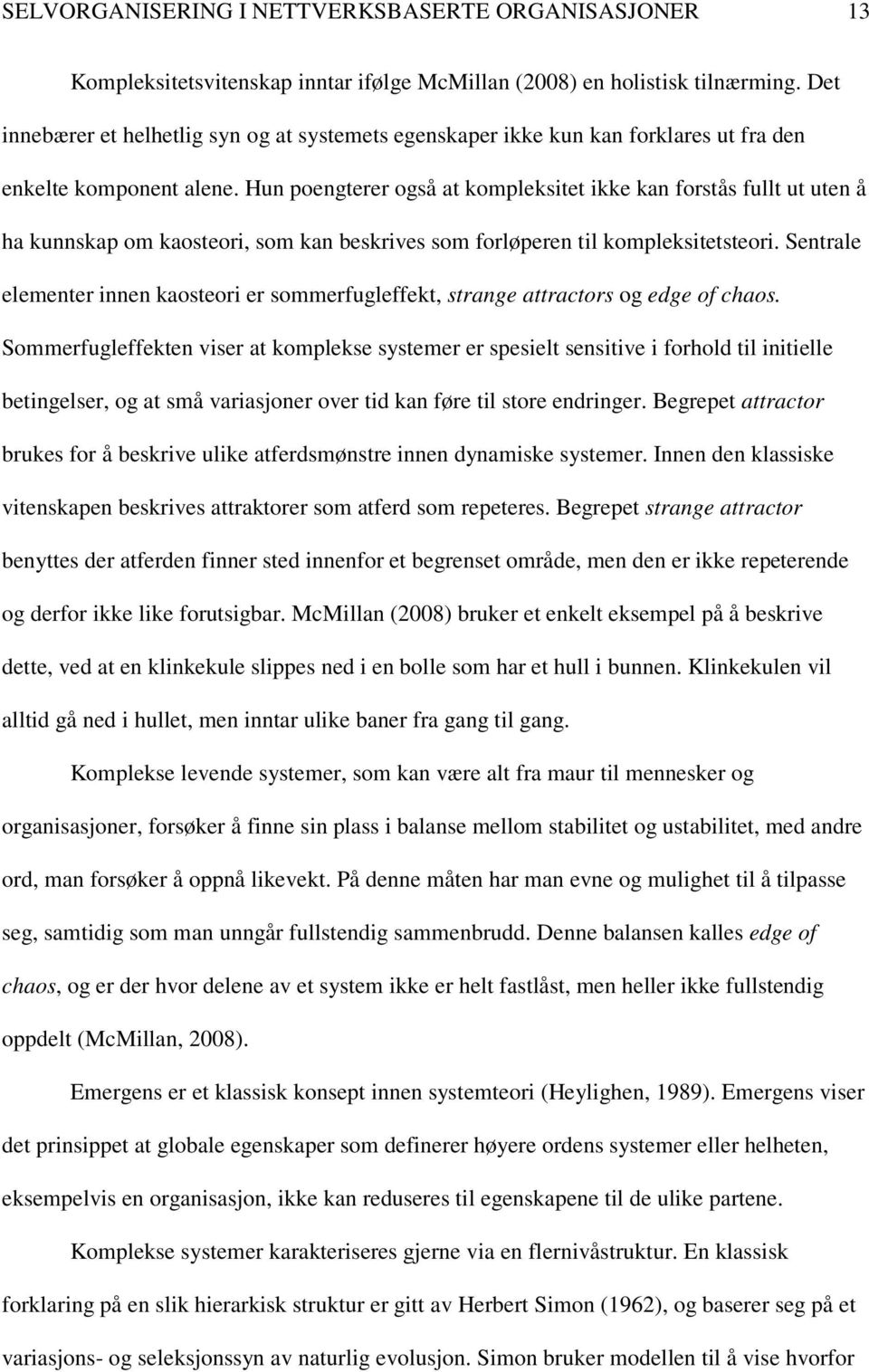 Hun poengterer også at kompleksitet ikke kan forstås fullt ut uten å ha kunnskap om kaosteori, som kan beskrives som forløperen til kompleksitetsteori.