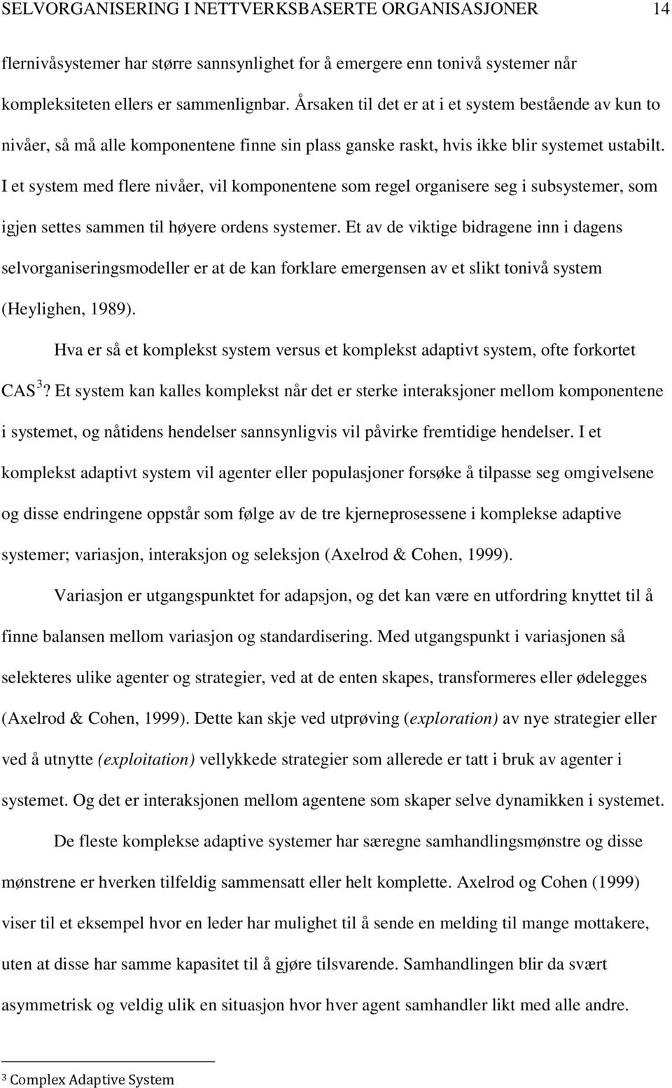 I et system med flere nivåer, vil komponentene som regel organisere seg i subsystemer, som igjen settes sammen til høyere ordens systemer.