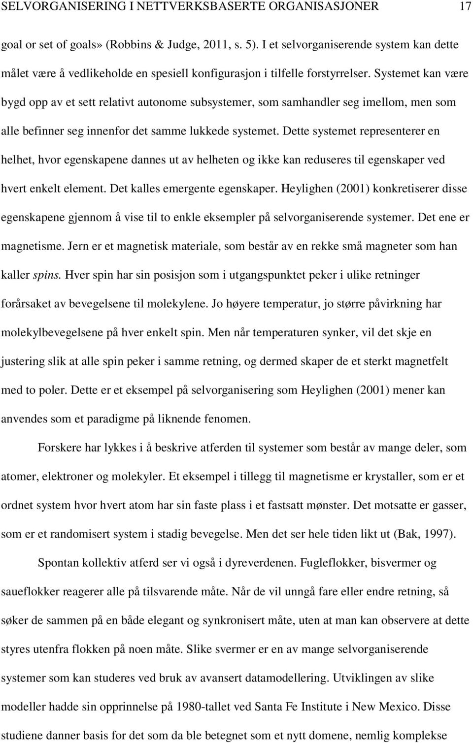 Systemet kan være bygd opp av et sett relativt autonome subsystemer, som samhandler seg imellom, men som alle befinner seg innenfor det samme lukkede systemet.