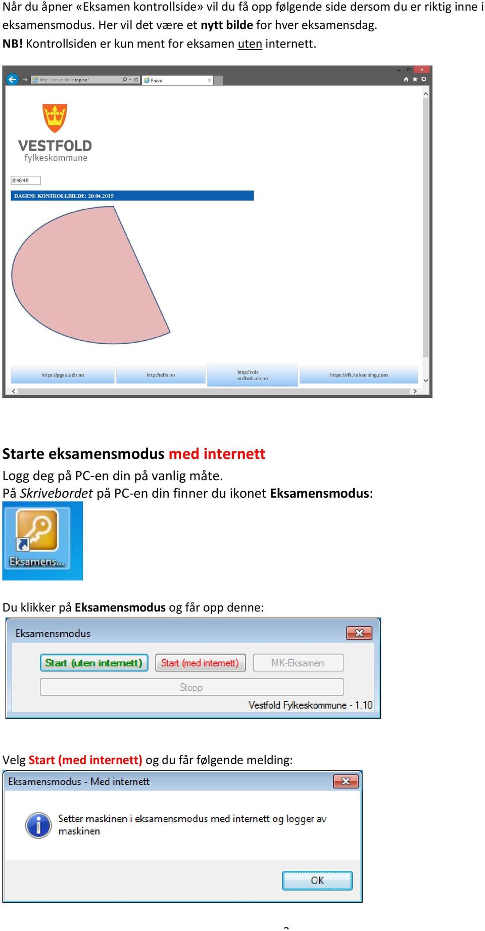 Starte eksamensmodus med internett Logg deg på PC-en din på vanlig måte.