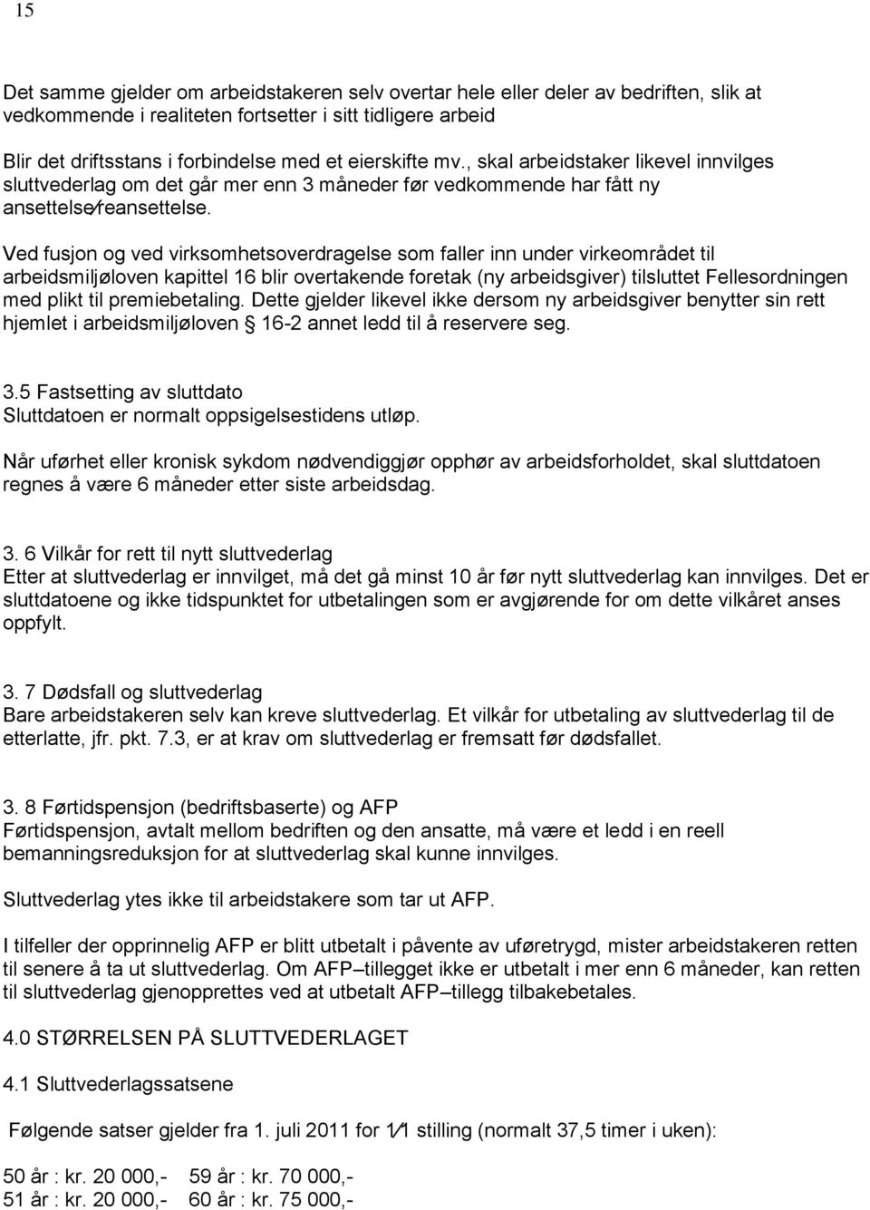 Ved fusjon og ved virksomhetsoverdragelse som faller inn under virkeområdet til arbeidsmiljøloven kapittel 16 blir overtakende foretak (ny arbeidsgiver) tilsluttet Fellesordningen med plikt til