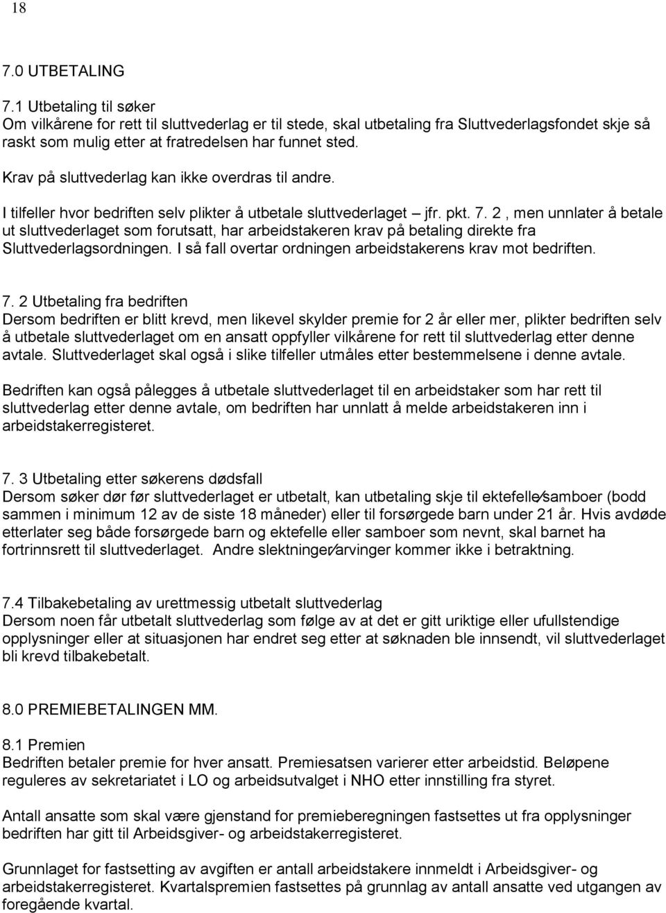 2, men unnlater å betale ut sluttvederlaget som forutsatt, har arbeidstakeren krav på betaling direkte fra Sluttvederlagsordningen. I så fall overtar ordningen arbeidstakerens krav mot bedriften. 7.